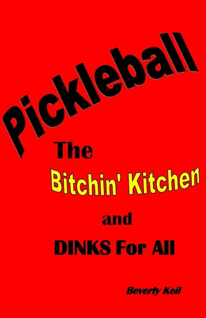 Pickleball: The Bitchin' Kitchen and Dinks For All - Paperback