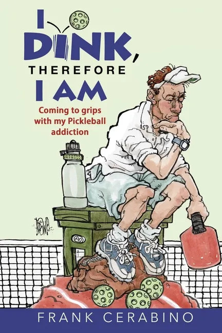 I Dink, Therefore I Am: Coming to Grips with My Pickleball Addiction - Paperback