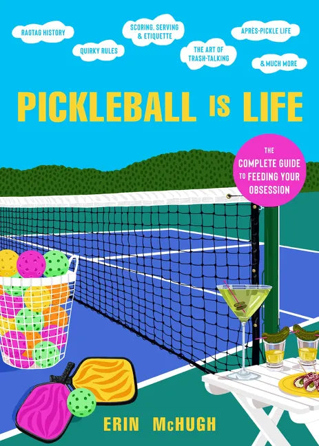 Pickleball Is Life: The Complete Guide to Feeding Your Obsession - Hardcover