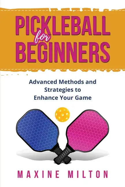 Pickleball for Beginners: Advanced Methods and Strategies to Enhance Your Game - Paperback